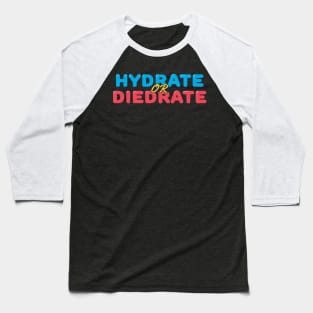 Hydrate or Diedrate Baseball T-Shirt